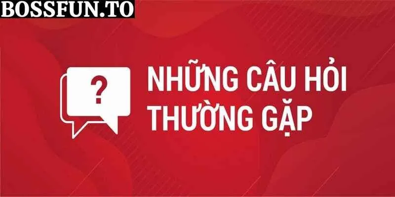 FAQs - Câu hỏi thường gặp về trang cược Bossfun uy tín